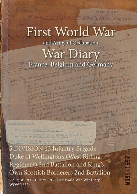5 DIVISION 13 Infantry Brigade Duke of Wellington's (West Riding Regiment) 2nd Battalion and King's Own Scottish Borderers 2nd Battalion: 5 August 191 by Wo95/1552
