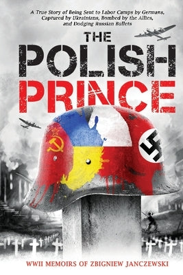 The Polish Prince: A True WW2 Story of A Teenage Holocaust Witness by Janczewski, Zbigniew