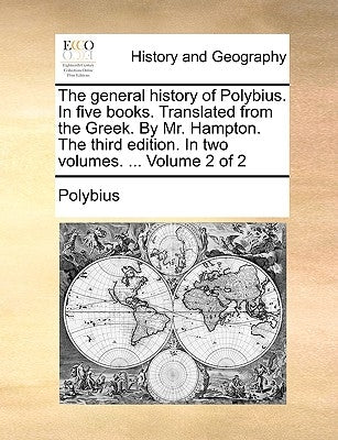 The general history of Polybius. In five books. Translated from the Greek. By Mr. Hampton. The third edition. In two volumes. ... Volume 2 of 2 by Polybius