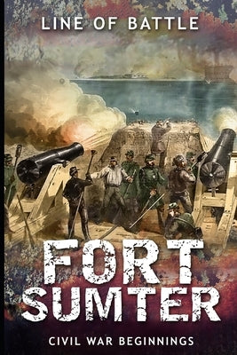 Fort Sumter: Civil War Beginnings by Of Battle, Line