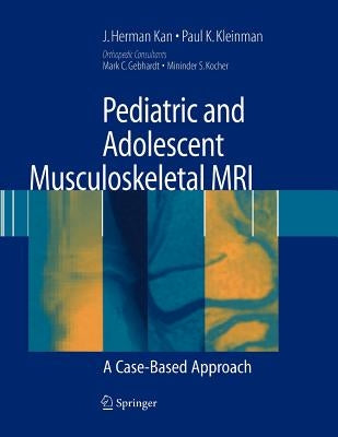 Pediatric and Adolescent Musculoskeletal MRI: A Case-Based Approach by Kan, J. Herman