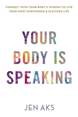 Your Body Is Speaking by Aks, Jen