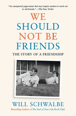 We Should Not Be Friends: The Story of a Friendship by Schwalbe, Will