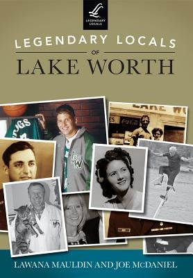 Legendary Locals of Lake Worth, Texas by Mauldin, Lawana