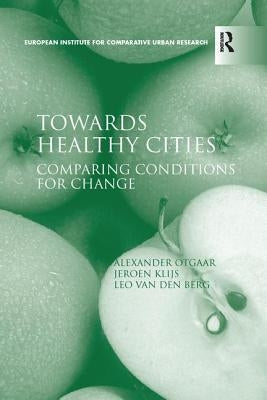 Towards Healthy Cities: Comparing Conditions for Change by Otgaar, Alexander
