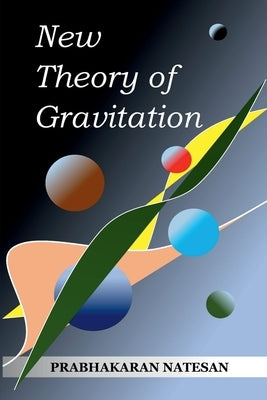 New Theory of Gravitation: Based on Fundamental Theory of Singularity (FTS) by Prabhakaran Natesan