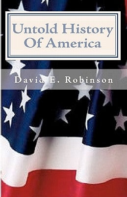 Untold History Of America: Let The Truth Be Told by Robinson, David E.