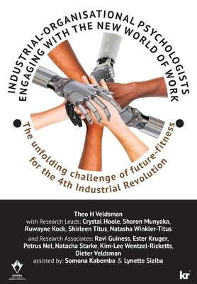 Industrial-Organisational Psychologists Engaging with the New World of Work: The unfolding challenge of future-fitness for the 4th Industrial Revoluti by Veldsman, Theo H.