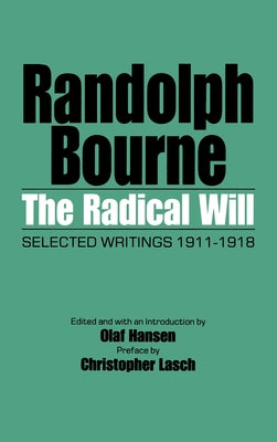 The Radical Will: Selected Writings, 1911-1918 by Bourne, Randolph