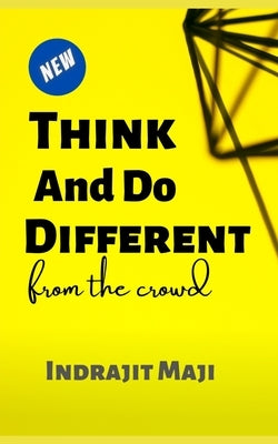 Think and Do different from the crowd: for those who need happiness, wealth or success by Maji, Indrajit