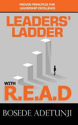 Leaders' Ladder with Read: Proven Principles for Leadership Excellence by Adetunji, Bosede