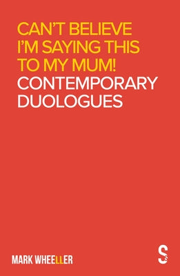 Can't Believe I'm Saying This to My Mum: Mark Wheeller Contemporary Duologues by Wheeller, Mark