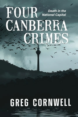 Four Canberra Crimes: Death in the National Capital by Cornwell, Greg