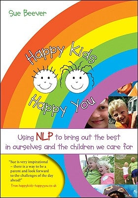 Happy Kids Happy You: Using Nlp to Bring Out the Best in Ourselves and the Children We Care for by Beever, Sue