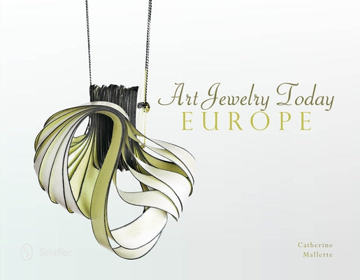 Art Jewelry Today: Europe: Europe by Mallette, Catherine