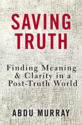 Saving Truth: Finding Meaning and Clarity in a Post-Truth World by Murray, Abdu