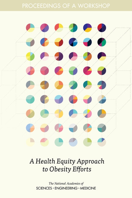 A Health Equity Approach to Obesity Efforts: Proceedings of a Workshop by National Academies of Sciences Engineeri