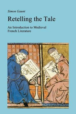 Retelling the Tale: An Introduction to Medieval French Literature by Gaunt, Simon