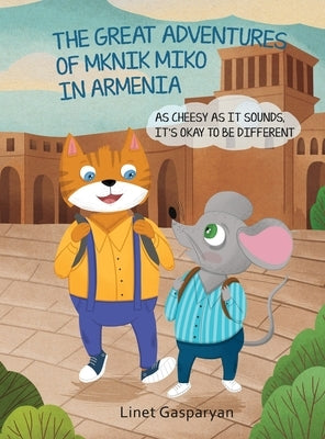 The Great Adventures of Mknik Miko in Armenia: As Cheesy as It Sounds, It's Okay to Be Different by Gasparyan, Linet