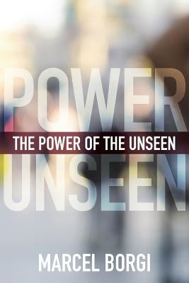 The Power of the Unseen by Borgi, Marcel