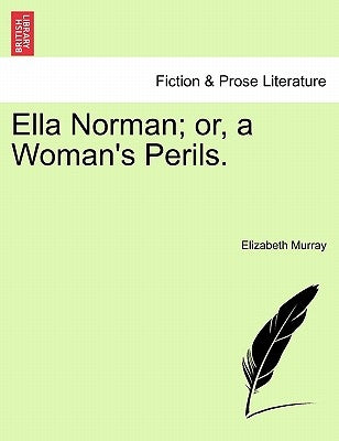 Ella Norman; Or, a Woman's Perils. Vol. I. by Murray, Elizabeth