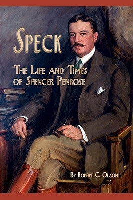 Speck - The Life and Times of Spencer Penrose by Olson, Robert C.