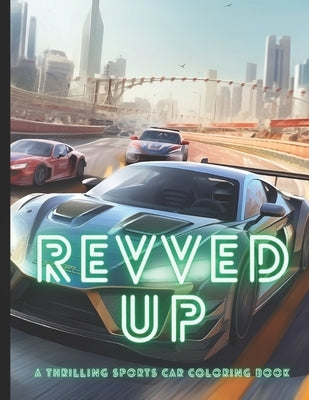 "Revved Up: A Thrilling Sports Car Coloring Book" by Reese, Christopher