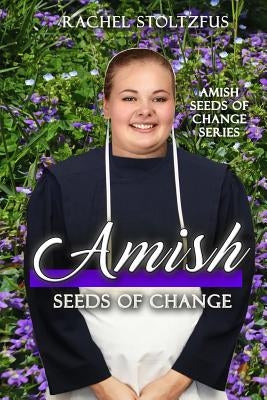 Amish Seeds of Change by Stoltzfus, Rachel