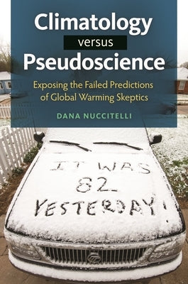 Climatology Versus Pseudoscience: Exposing the Failed Predictions of Global Warming Skeptics by Nuccitelli, Dana