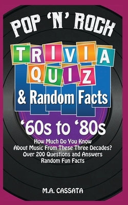 Pop 'n' Rock Trivia Quiz and Random Facts: '60s to '80s: How Much Do You Know About Music From These Three Decades? by Cassata, M. a.