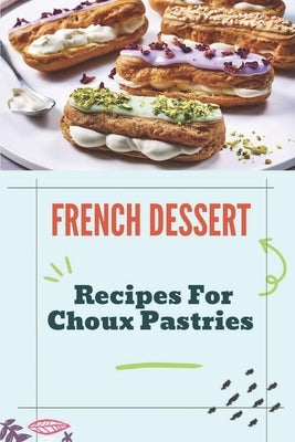 French Dessert: Recipes For Choux Pastries: French Food Guide by Zia, Lenny