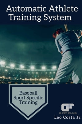 Automatic Athlete Training System - Baseball Sport Specific Training by Costa, Leo, Jr.