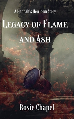 Legacy of Flame and Ash by Chapel, Rosie