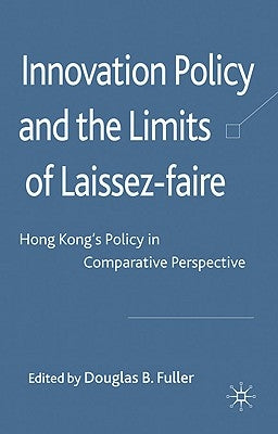 Innovation Policy and the Limits of Laissez-Faire: Hong Kong's Policy in Comparative Perspective by Fuller, D.