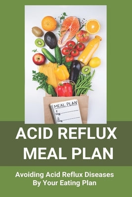 Acid Reflux Meal Plan: Avoiding Acid Reflux Diseases By Your Eating Plan: Top Rated Acid Reflux Cookbook by Stjacques, Stanton