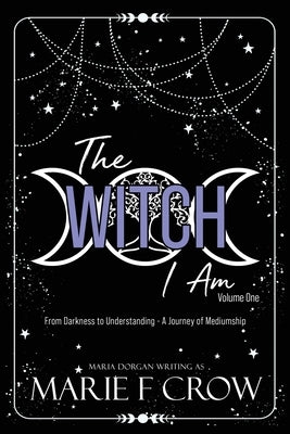 The Witch I Am by Crow, Marie F.