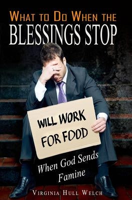 What to Do When the Blessings Stop: When God Sends Famine by Welch, Virginia Hull