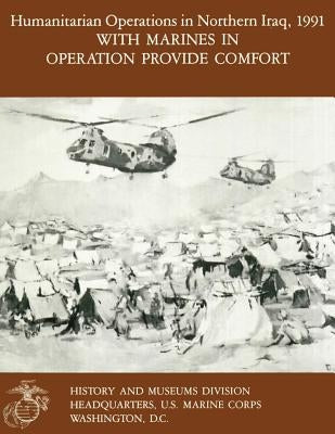 Humanitarian Operations in Northern Iraq, 1991 with Marines in Operation Provide Comfort by Brown, Ronald J.