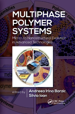 Multiphase Polymer Systems: Micro- To Nanostructural Evolution in Advanced Technologies by Barzic, Andreea Irina