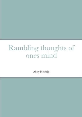 Rambling thoughts of ones mind by Helstrip, Abby
