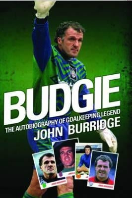 Budgie: The Autobiography of Goalkeeping Legend John Burridge by Burridge, John