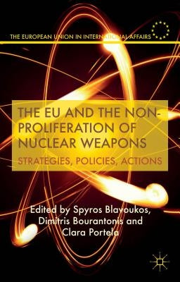 The EU and the Non-Proliferation of Nuclear Weapons: Strategies, Policies, Actions by Blavoukos, S.