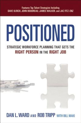 Positioned: Strategic Workforce Planning That Gets the Right Person in the Right Job by Ward, Dan