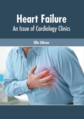 Heart Failure: An Issue of Cardiology Clinics by Gibson, Ellie