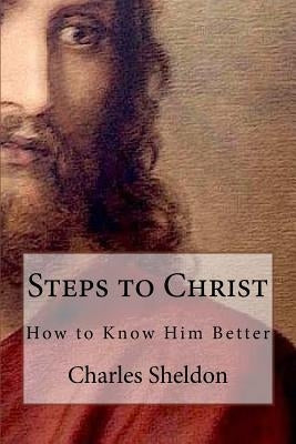 Steps to Christ How to Know Him Better by Sheldon, Charles
