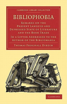 Bibliophobia: Remarks on the Present Languid and Depressed State of Literature and the Book Trade. in a Letter Addressed to the Auth by Dibdin, Thomas Frognall
