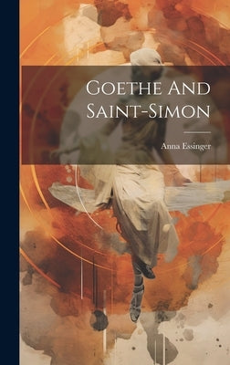 Goethe And Saint-simon by Essinger, Anna