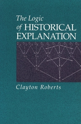 The Logic of Historical Explanation by Roberts, Clayton
