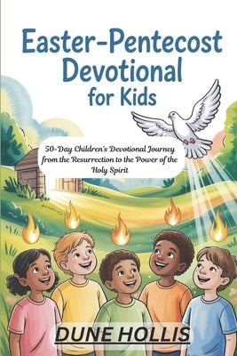 Easter-Pentecost Devotional for Kids 2026: 50-Day Children's Devotional Journey from the Resurrection to the Power of the Holy Spirit by Hollis, Dune