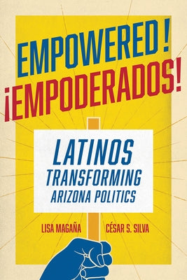 Empowered!: Latinos Transforming Arizona Politics by Magaña, Lisa